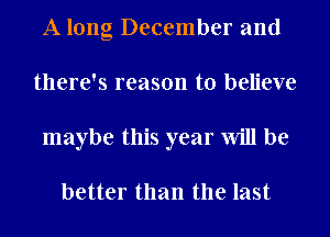 A long December and
there's reason to believe
maybe this year Will be

better than the last