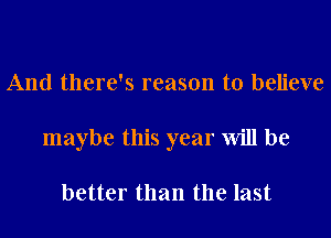 And there's reason to believe
maybe this year Will be

better than the last