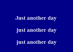 Just another day

just another day

just another day