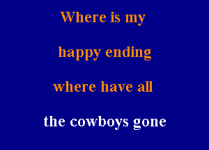 Where is my

happy ending

where have all

the cowboys gone