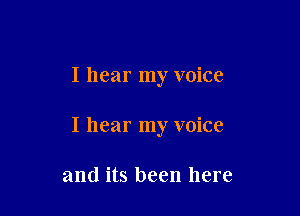 I hear my voice

I hear my voice

and its been here