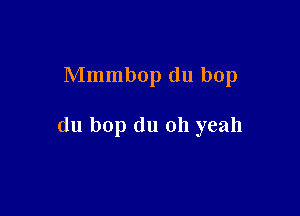 Mmmbop du bop

du bop (111 011 yeah