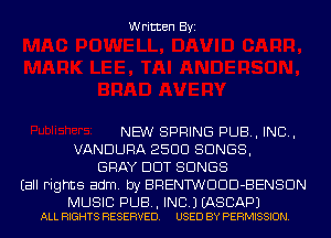 Written Byi

NEW SPRING PUB, IND,
VANDURA 250C! SONGS,
GRAY DDT SONGS
Eall Fights adm. by BRENTWDDD-BENSDN

MUSIC PUB, INC.) EASCAPJ
ALL RIGHTS RESERVED. USED BY PERMISSION.