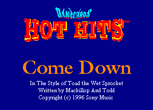 mum
h L'IE 1)ij 6'? Dujl

Come Down

In The Style ofToad the We! Spmcke!

Written by Mackdlop And Todd
Copyright (c) 1996 Sony Mum