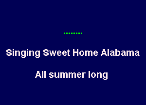 Singing Sweet Home Alabama

All summer long