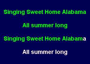 Singing Sweet Home Alabama

All summer long

Singing Sweet Home Alabama

All summer long