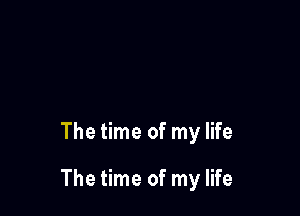The time of my life

The time of my life