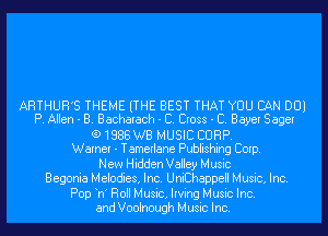 ARTHUR'S THEME lTHE BEST THAT YOU CAN DUI
P. Allen - B. Bacharach - C. Cross - C. Bayer Sager

(9 1888 WB MUSIC CORP.
Warner - Tamerlane Publishing Corp.

New Hidden Valley Music
Begonia Melodies, Inc. UniChappell Music, Inc.

Pop n' Roll Music, Irving Music Inc.
and Voolnough Music Inc.
