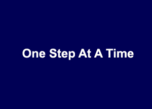 One Step At A Time