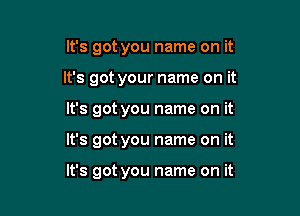 It's got you name on it
It's got your name on it

It's got you name on it

It's got you name on it

It's got you name on it