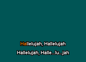 Hallelujah, Hallelujah

Hallelujah, Halle...lu...jah