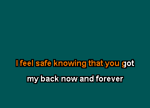 lfeel safe knowing that you got

my back now and forever