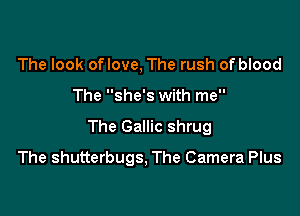The look oflove, The rush of blood

The she's with me

The Gallic shrug

The shutterbugs, The Camera Plus