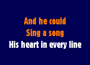 And he tould

Sing a song
His heart in every line