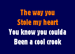 The way you
Stole my heart

You know you toulda
Been a tool (rook