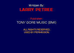 W ritcen By

TONY GORE MUSIC (BMIJ

ALL RIGHTS RESERVED
USED BY PERMISSION