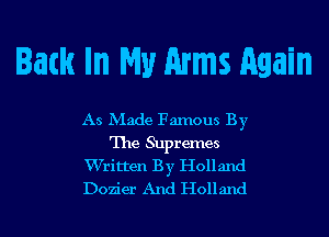 Back In My Arms Again

As Made Famous By
The Suprernes
Written By Holland
Dozier And Holland