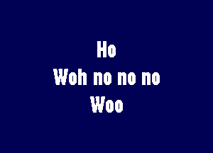 Won no no no
Woo