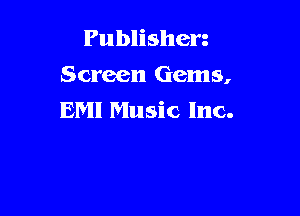 Publishen
Screen Gems,

EMI Music Inc.