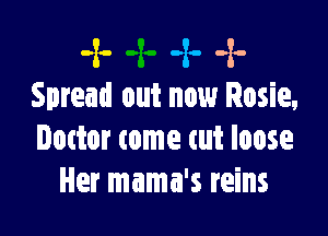 -x- -z. -2-
Spread out now Rosie,

Dattor tome cut loose
Her mama's reins