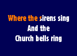 Where the sirens sing

Andihe
Church bells ring