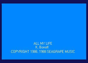 ALL MY LIFE
K Bonoff

COPYRIGHT 1986,1988 SEAGRAPE MUSIC