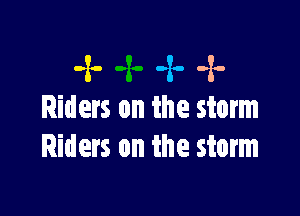 -x--x.-x-

Riders on the storm
Riders on the storm