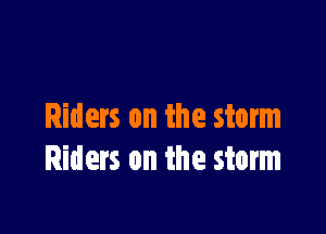 Riders on the storm
Riders on the storm