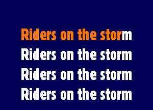 Riders on the storm

Riders on the storm
Riders on the storm
Riders on the storm