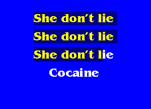 She don't lie
She don't lie
She don't lie

Cocaine