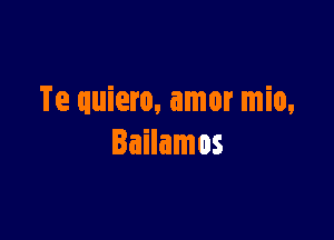 Te quiero, amor mio,

Bailamos