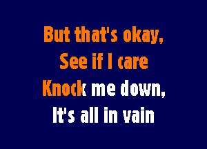 But that's okay,
See if I care

Knuth me down,
It's all in vain