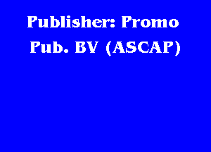Publishen Promo
Pub. BV (ASCAP)