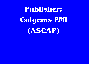Publishen
Colgems EM!
(ASCAP)