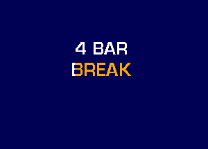 4 BAR
BREAK