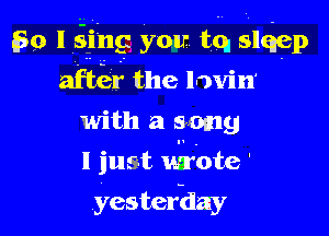E30 I sing you tq slqep
after the l-Win

with a 80mg

1 just usrote'

yesterday