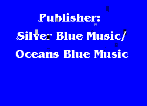 Publishers
Siwner Blue Music!

Oceans Blue Music