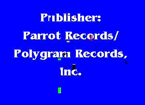 Prlbiisherz
Parrot l-lecordsl
Polygrapl Records,

Ink.