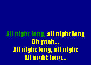 all night long
0 1188...
All night long, all night
All night long...