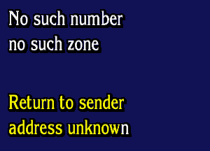 No such number
no such zone

Return to sender
address unknown