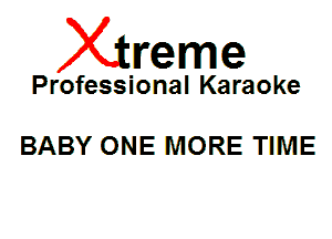 Xin'eme

Professional Karaoke

BABY ONE MORE TIME