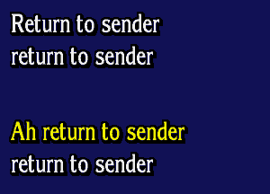 Return to sender
return to sender

Ah return to sender
return to sender