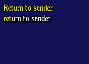 Return to sender
return to sender