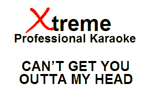 Xin'eme

Professional Karaoke

CANT GET YOU
OUTTA MY HEAD