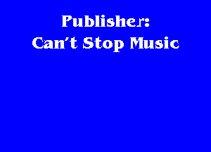Publishen
Can't Stop Music
