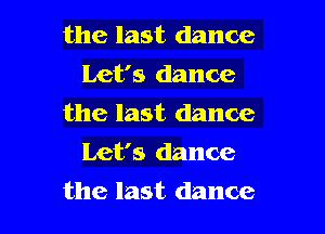 the last dance
Let's dance

the last dance
Let's dance

the last dance