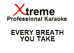 Xin'eme

Professional Karaoke

EVERY BREATH
YOU TAKE