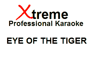Xin'eme

Professional Karaoke

EYE OF THE TIGER