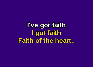 I've got faith
I got faith

Faith of the heart.