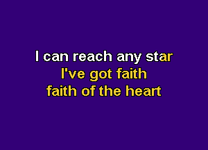 I can reach any star
I've got faith

faith of the heart
